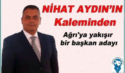 Ağrı'ya yakışır bir başkan adayı