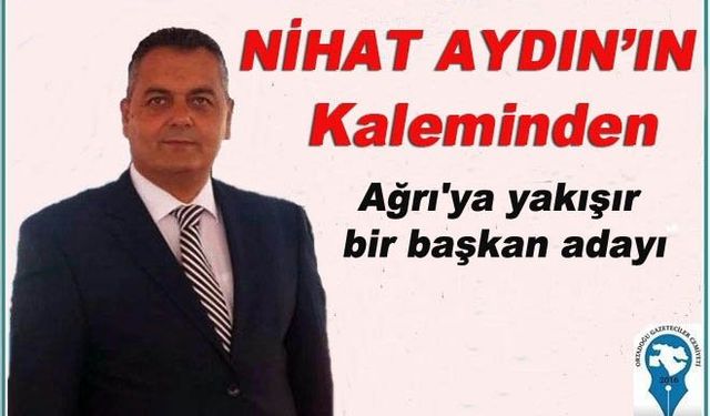 Ağrı'ya yakışır bir başkan adayı