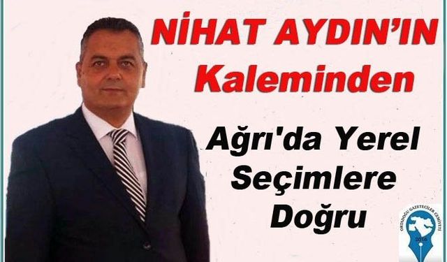 Ağrı'da Yerel Seçimlere Doğru