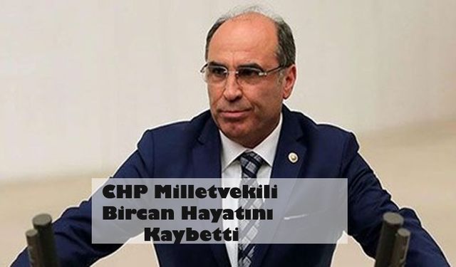 CHP  Milletvekili Bircan hayatını kaybetti 