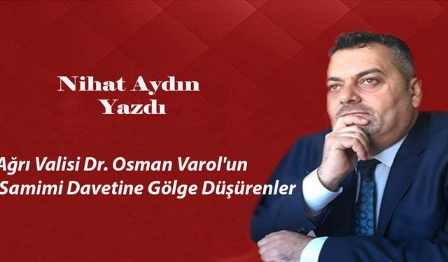 Ağrı Valisi Dr. Osman Varol'un Samimi Davetine Gölge Düşürenler