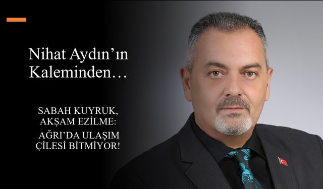 Nihat Aydın’ın Kaleminden...  Sabah Kuyruk, Akşam Ezilme: Ağrı’da Ulaşım Çilesi Bitmiyor!
