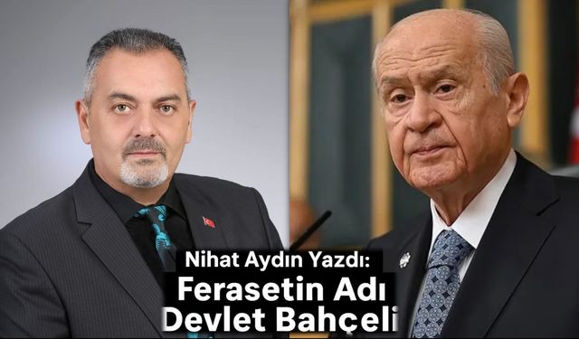 Nihat Aydın’ın Kaleminden... Ferasetin Adı: Devlet Bahçeli