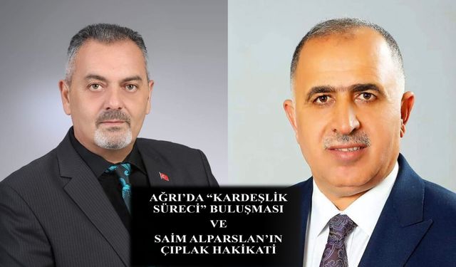 Nihat Aydın’ın Kaleminden... Ağrı’da “kardeşlik süreci” buluşması ve Saim Alparslan’ın çıplak hakikati