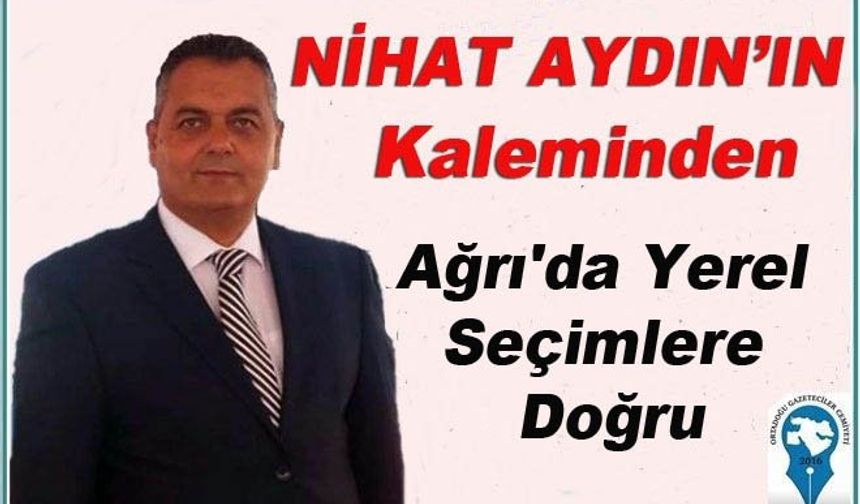 Ağrı'da Yerel Seçimlere Doğru
