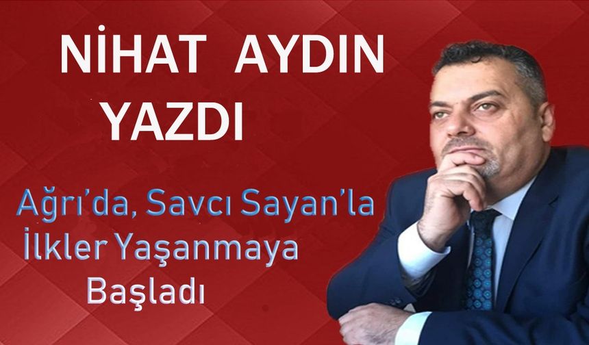 Ağrı'da, Savcı SAYAN'la İlkler Yaşanmaya Başladı!