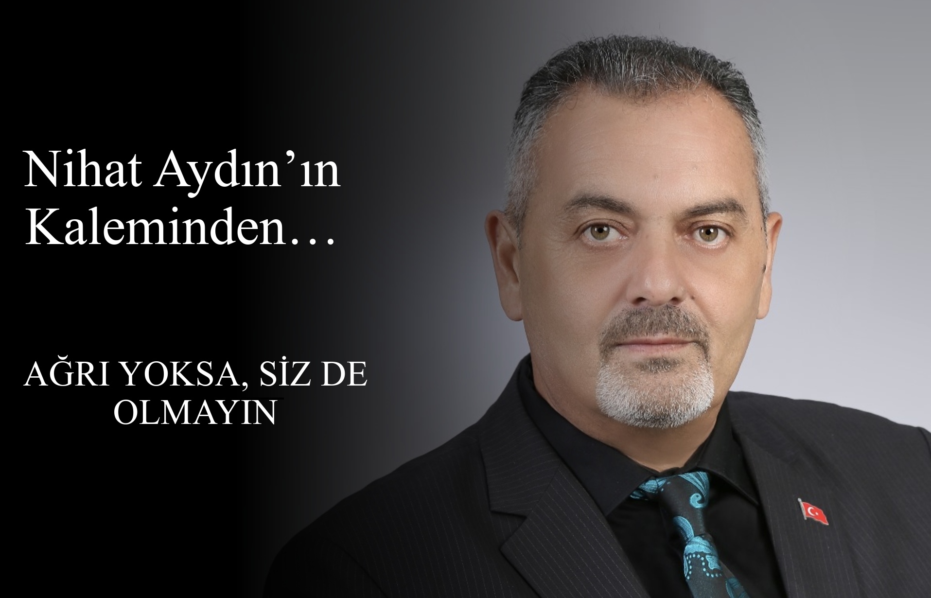 Nihat Aydın’ın Kaleminden... Ağrı yoksa siz de olmayın