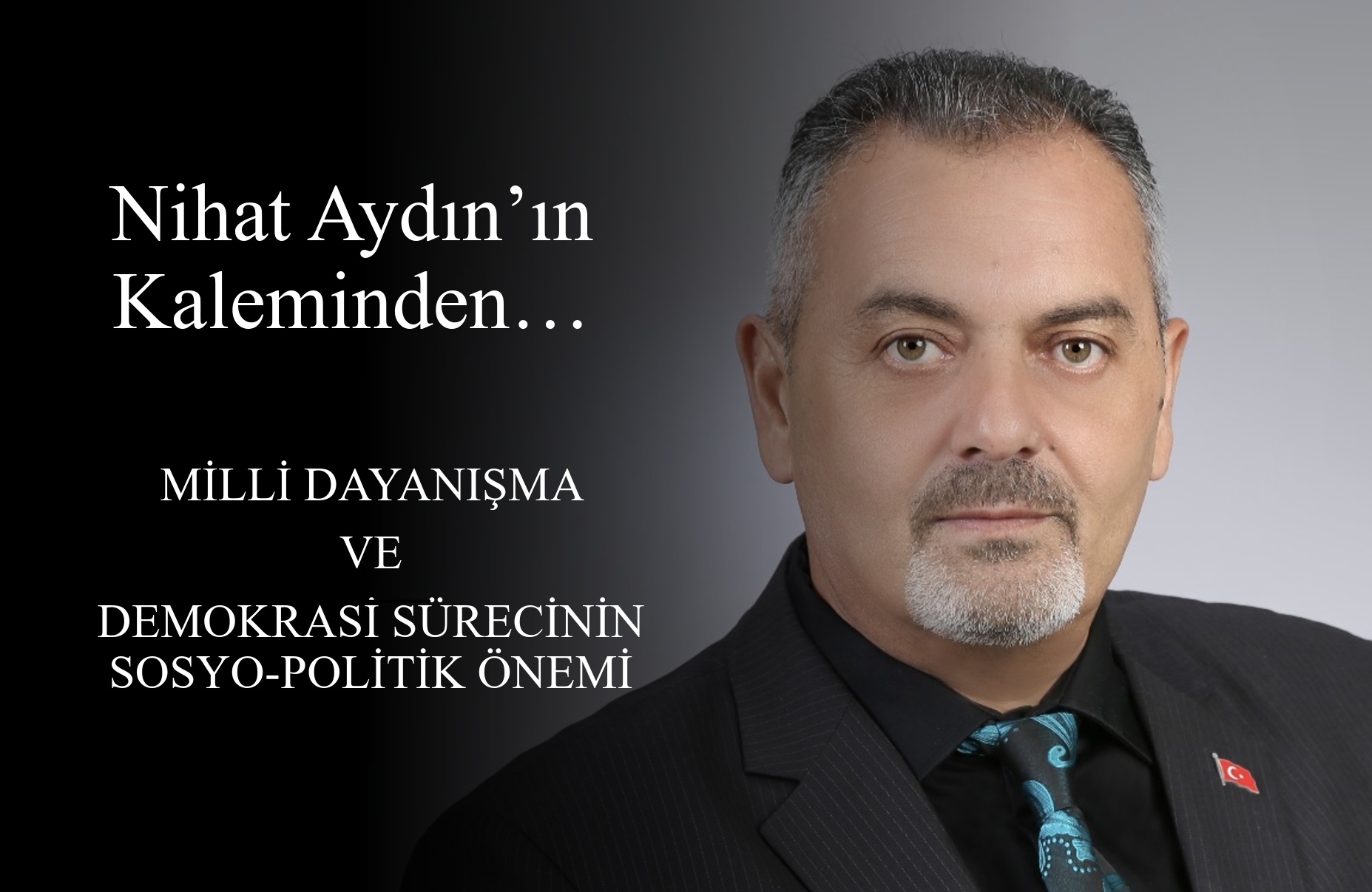 Nihat Aydın’ın Kaleminden... Milli Dayanışma ve Demokrasi Sürecinin Sosyo-Politik Önemi
