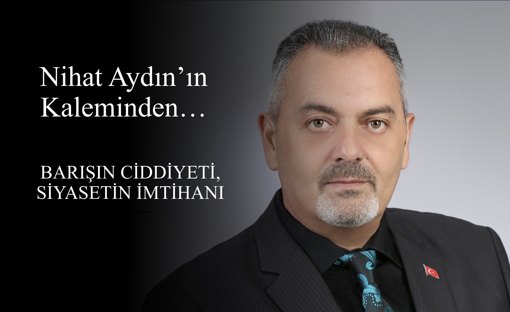 Nihat Aydın’ın Kaleminden... Barışın Ciddiyeti, Siyasetin İmtihanı