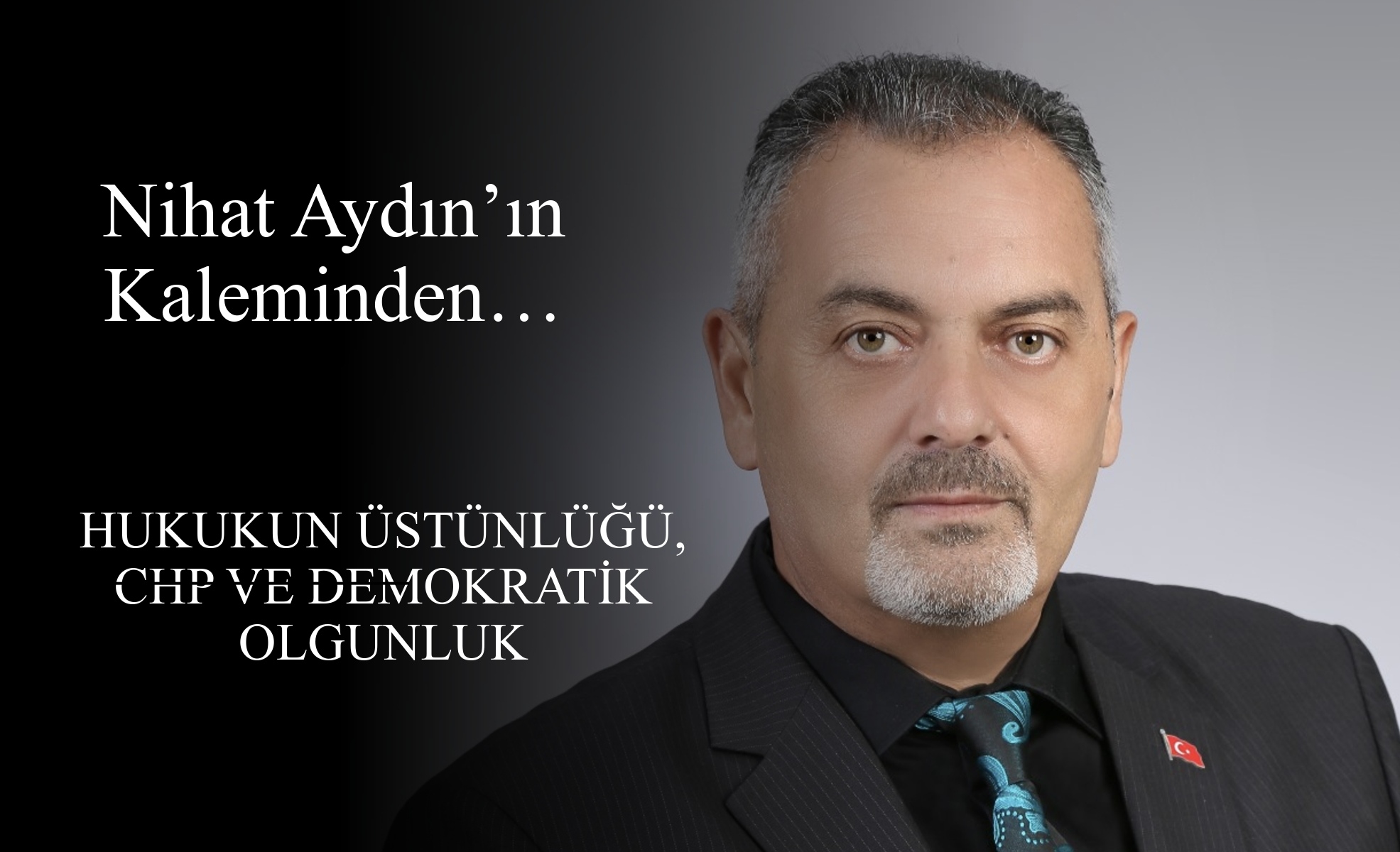 Nihat Aydın’ın Kaleminden... Hukukun Üstünlüğü, CHP ve Demokratik Olgunluk