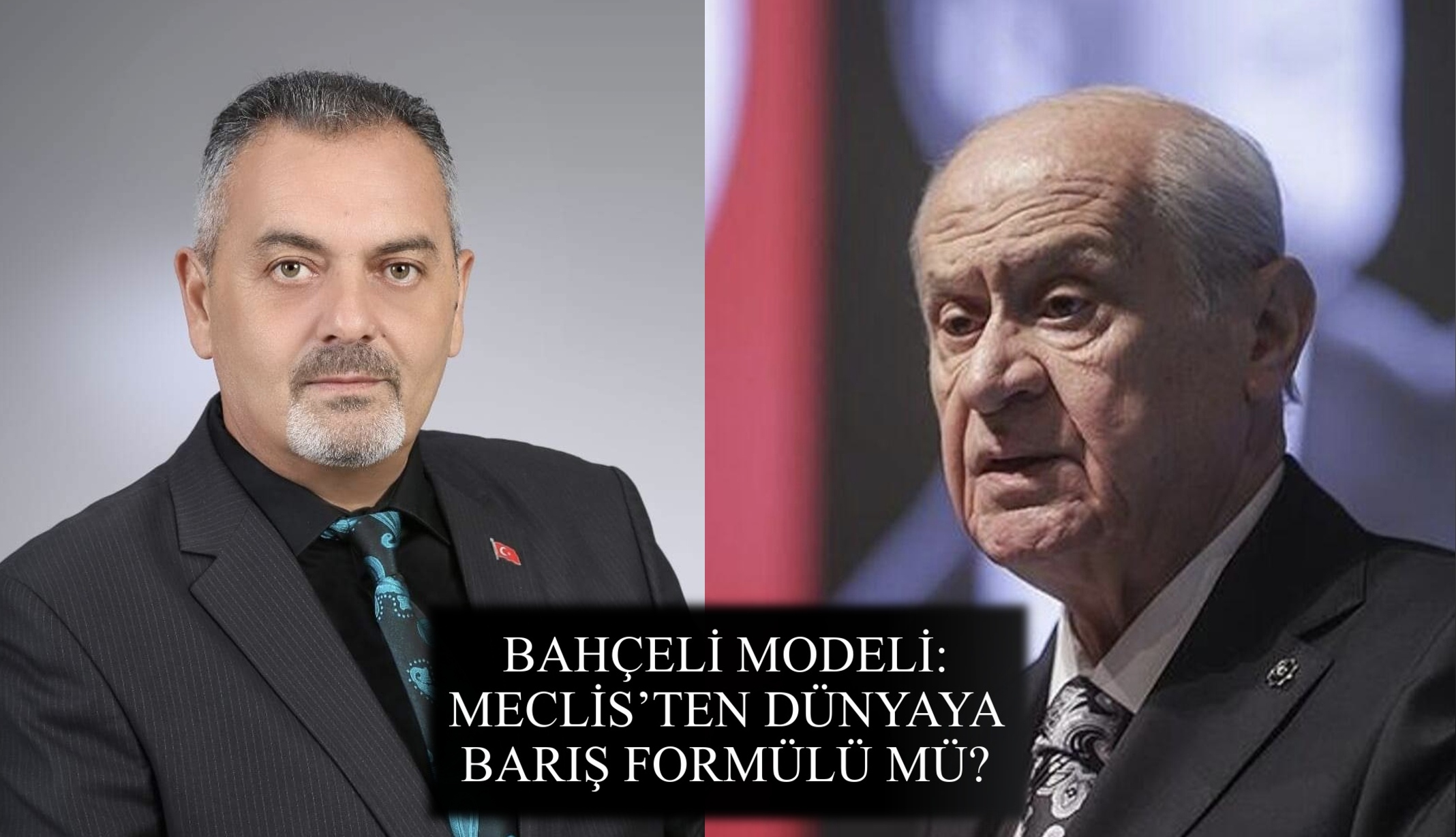 Nihat Aydın’ın Kaleminden... Bahçeli Modeli: Meclis’ten Dünyaya Barış Formülü mü?