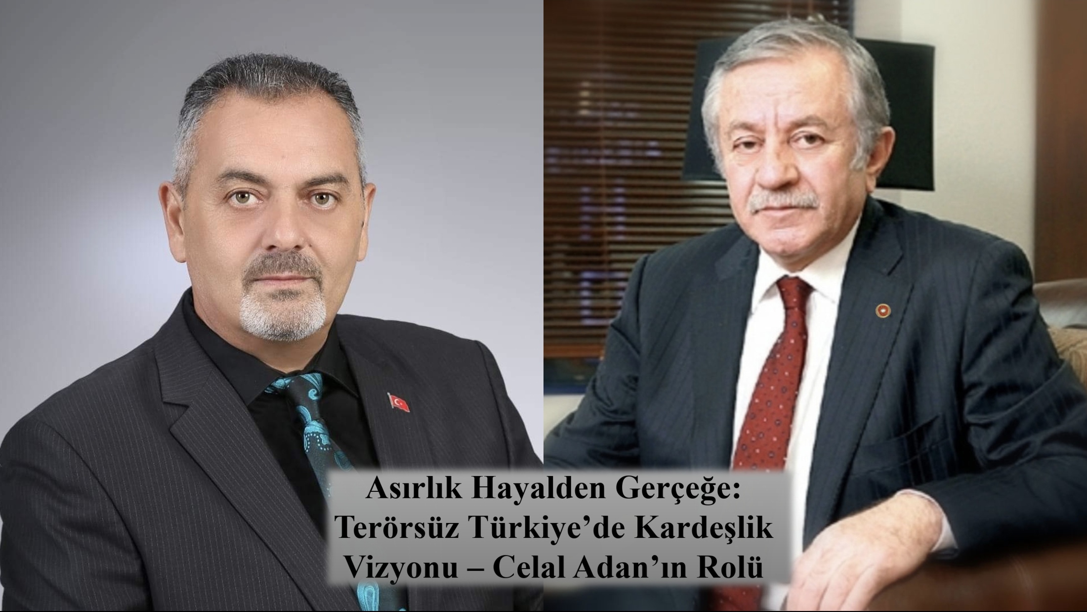 Nihat Aydın’ın Kaleminden... Asırlık Hayalden Gerçeğe: Terörsüz Türkiye’de Kardeşlik Vizyonu – Celal Adan’ın Rolü