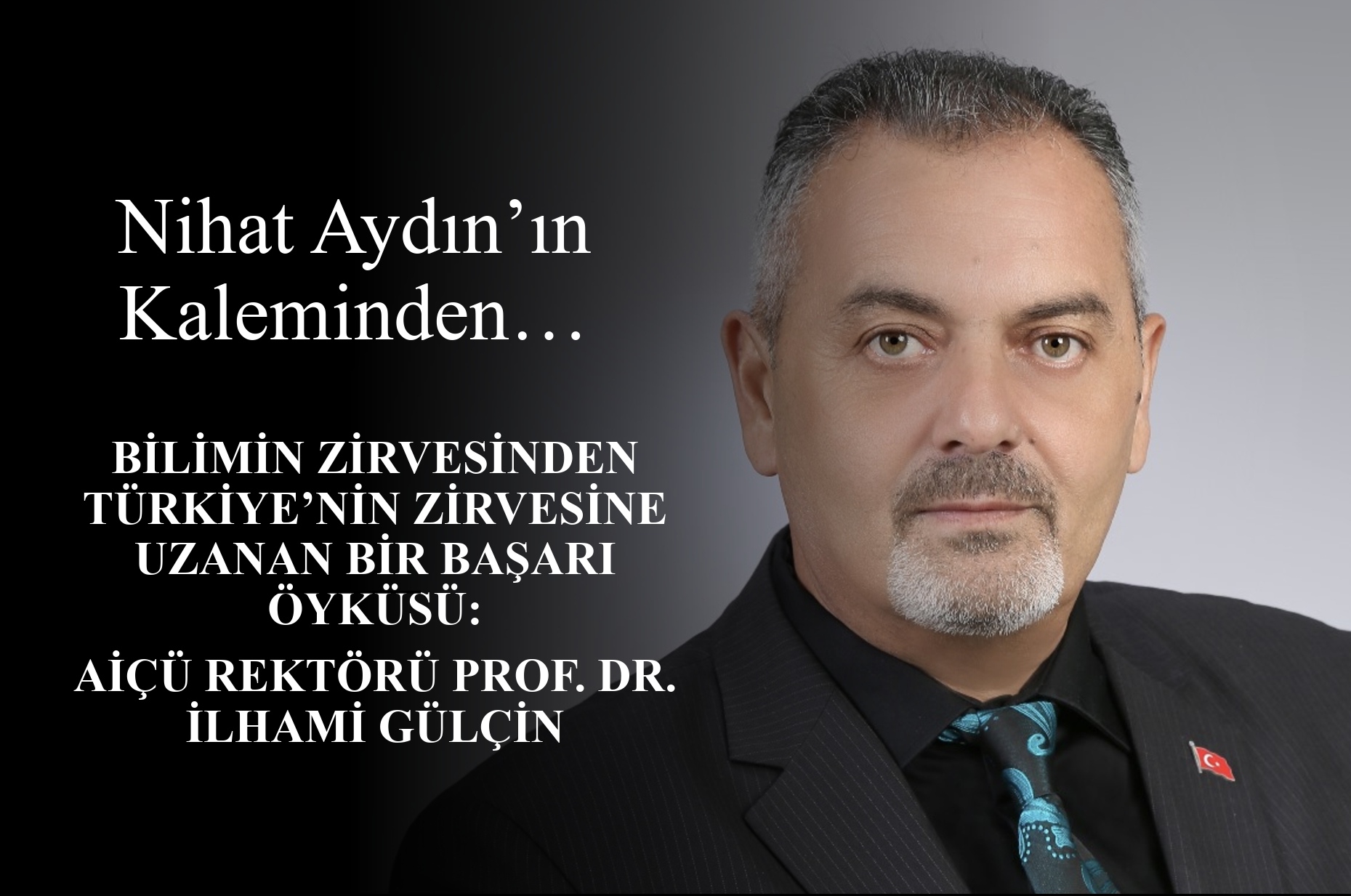 Nihat Aydın’ın Kaleminden... Bilimin Zirvesinden Türkiye’nin Zirvesine Uzanan Bir Başarı Öyküsü: AİÇÜ Rektörü Prof. Dr.