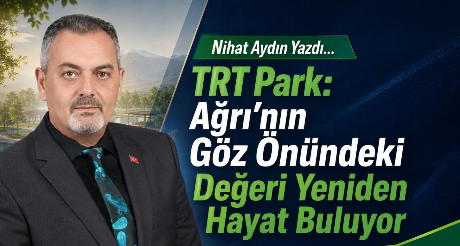 Nihat Aydın’ın Kaleminden... TRT Park: Ağrı’nın Göz Önündeki Değeri Yeniden Hayat Buluyor